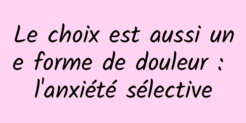 Le choix est aussi une forme de douleur : l'anxiété sélective