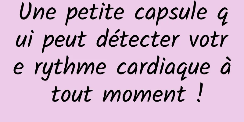 Une petite capsule qui peut détecter votre rythme cardiaque à tout moment !
