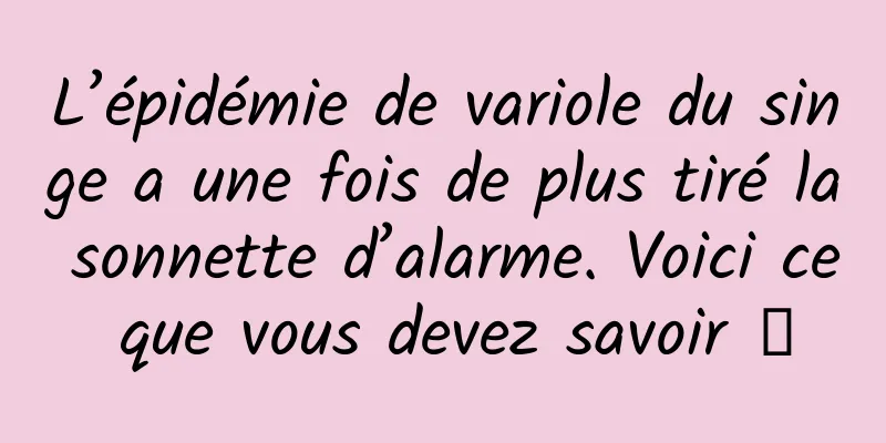 L’épidémie de variole du singe a une fois de plus tiré la sonnette d’alarme. Voici ce que vous devez savoir →