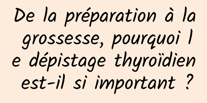 De la préparation à la grossesse, pourquoi le dépistage thyroïdien est-il si important ?