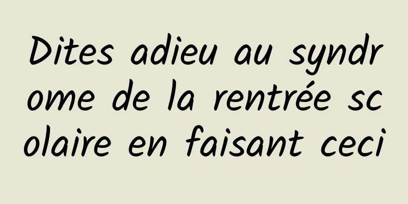 Dites adieu au syndrome de la rentrée scolaire en faisant ceci