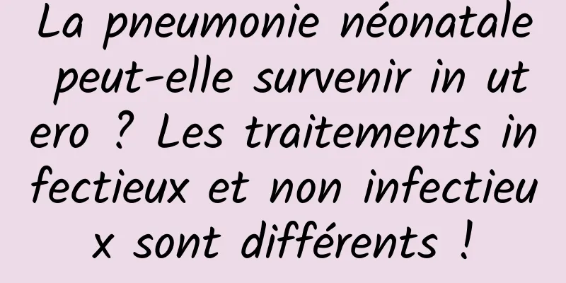 La pneumonie néonatale peut-elle survenir in utero ? Les traitements infectieux et non infectieux sont différents !