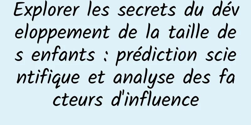 Explorer les secrets du développement de la taille des enfants : prédiction scientifique et analyse des facteurs d'influence