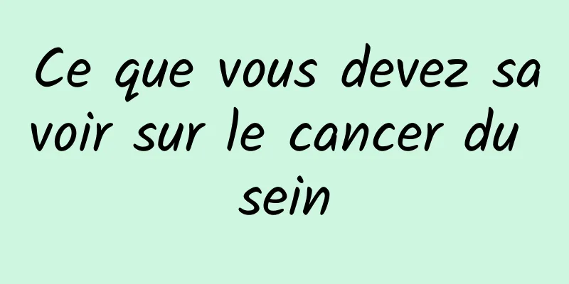 Ce que vous devez savoir sur le cancer du sein