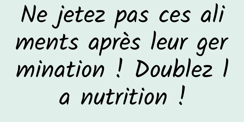 Ne jetez pas ces aliments après leur germination ! Doublez la nutrition !
