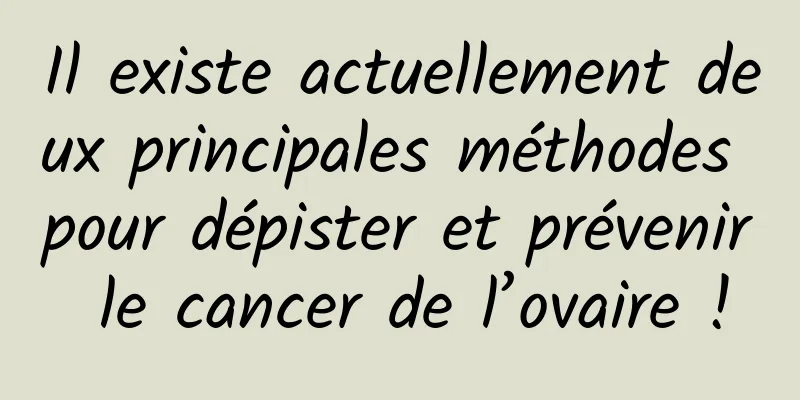 Il existe actuellement deux principales méthodes pour dépister et prévenir le cancer de l’ovaire !