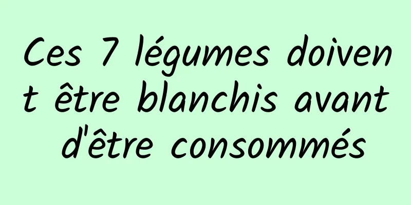 Ces 7 légumes doivent être blanchis avant d'être consommés