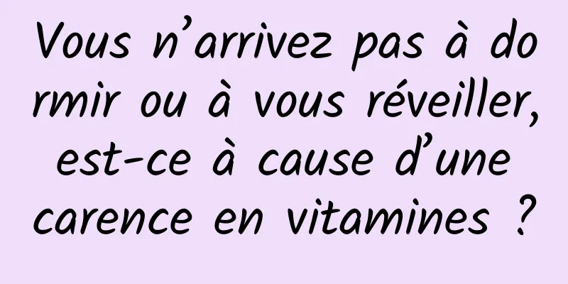 Vous n’arrivez pas à dormir ou à vous réveiller, est-ce à cause d’une carence en vitamines ?