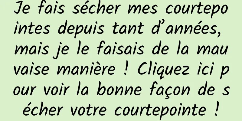 Je fais sécher mes courtepointes depuis tant d’années, mais je le faisais de la mauvaise manière ! Cliquez ici pour voir la bonne façon de sécher votre courtepointe !