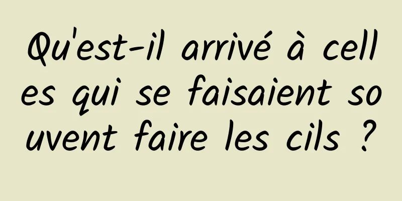 Qu'est-il arrivé à celles qui se faisaient souvent faire les cils ?