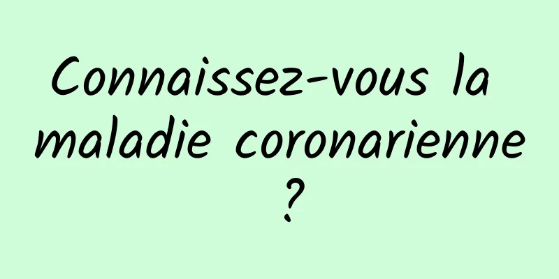 Connaissez-vous la maladie coronarienne ?
