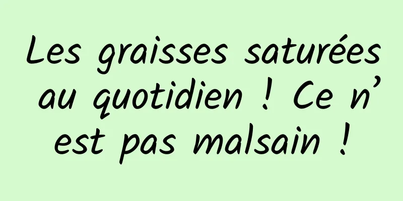 Les graisses saturées au quotidien ! Ce n’est pas malsain !
