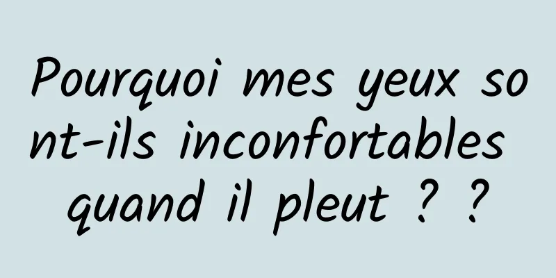 Pourquoi mes yeux sont-ils inconfortables quand il pleut ? ?