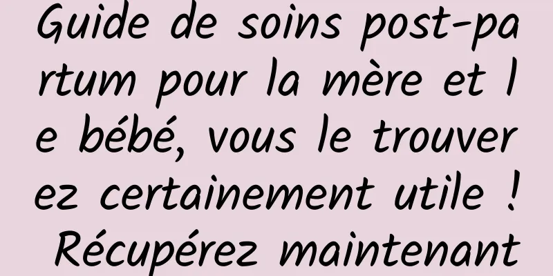 Guide de soins post-partum pour la mère et le bébé, vous le trouverez certainement utile ! Récupérez maintenant