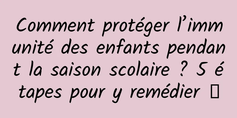 Comment protéger l’immunité des enfants pendant la saison scolaire ? 5 étapes pour y remédier →