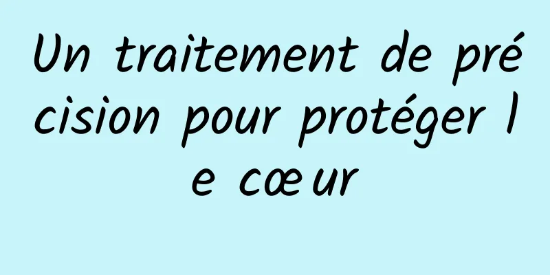 Un traitement de précision pour protéger le cœur
