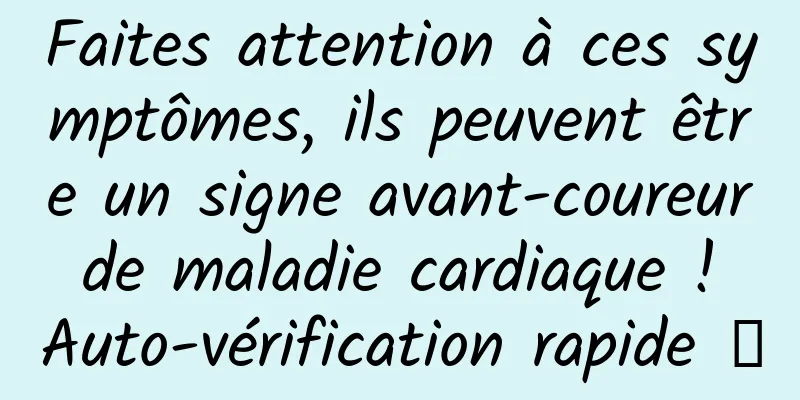 Faites attention à ces symptômes, ils peuvent être un signe avant-coureur de maladie cardiaque ! Auto-vérification rapide →