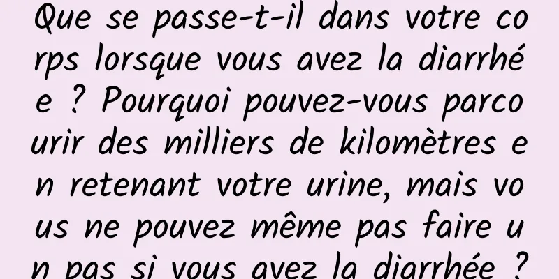 Que se passe-t-il dans votre corps lorsque vous avez la diarrhée ? Pourquoi pouvez-vous parcourir des milliers de kilomètres en retenant votre urine, mais vous ne pouvez même pas faire un pas si vous avez la diarrhée ?