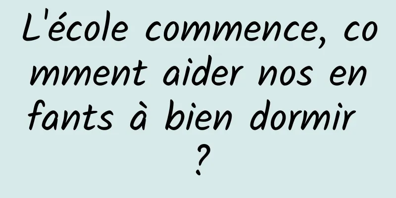 L'école commence, comment aider nos enfants à bien dormir ?