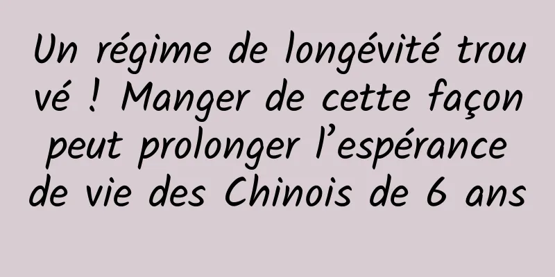 Un régime de longévité trouvé ! Manger de cette façon peut prolonger l’espérance de vie des Chinois de 6 ans