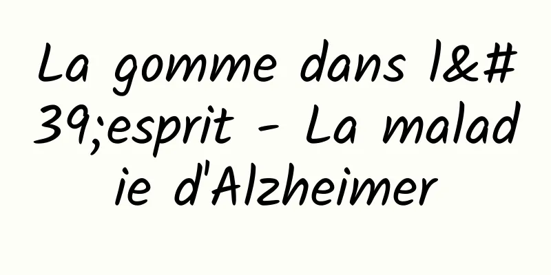 La gomme dans l'esprit - La maladie d'Alzheimer