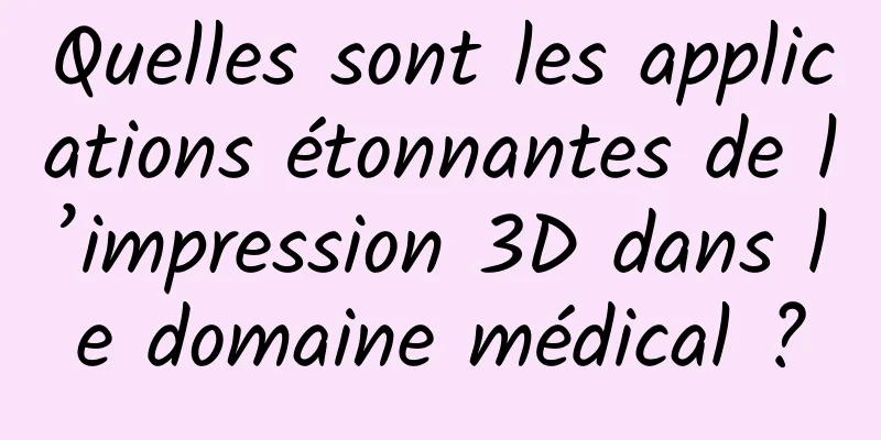 Quelles sont les applications étonnantes de l’impression 3D dans le domaine médical ?