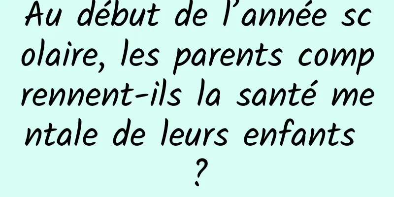 Au début de l’année scolaire, les parents comprennent-ils la santé mentale de leurs enfants ?