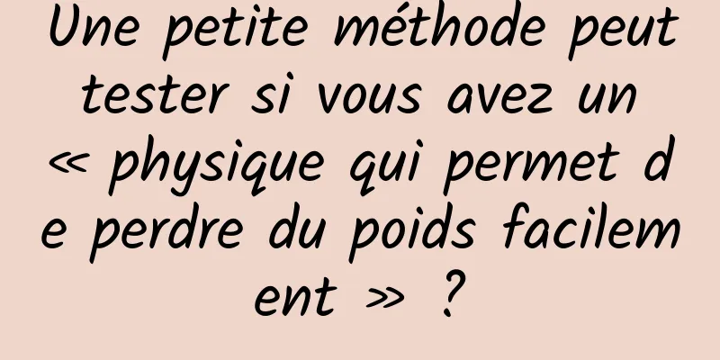 Une petite méthode peut tester si vous avez un « physique qui permet de perdre du poids facilement » ?