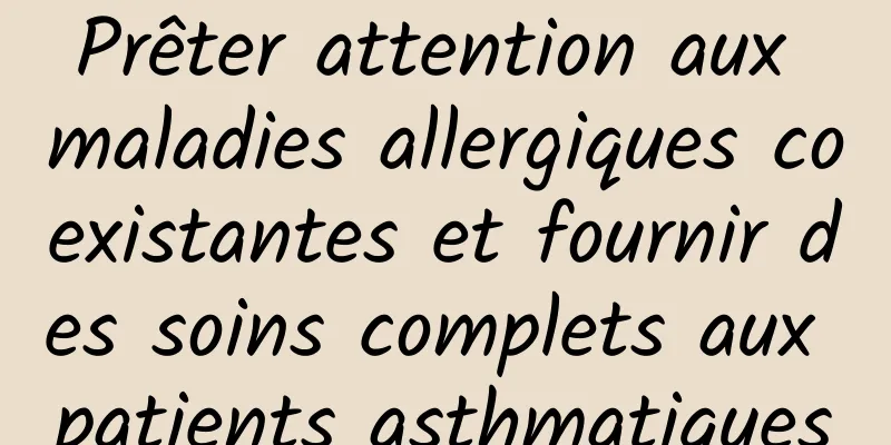 Prêter attention aux maladies allergiques coexistantes et fournir des soins complets aux patients asthmatiques