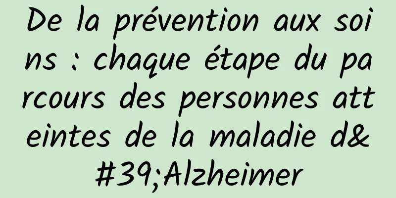 De la prévention aux soins : chaque étape du parcours des personnes atteintes de la maladie d'Alzheimer