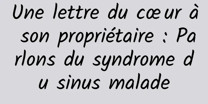 Une lettre du cœur à son propriétaire : Parlons du syndrome du sinus malade