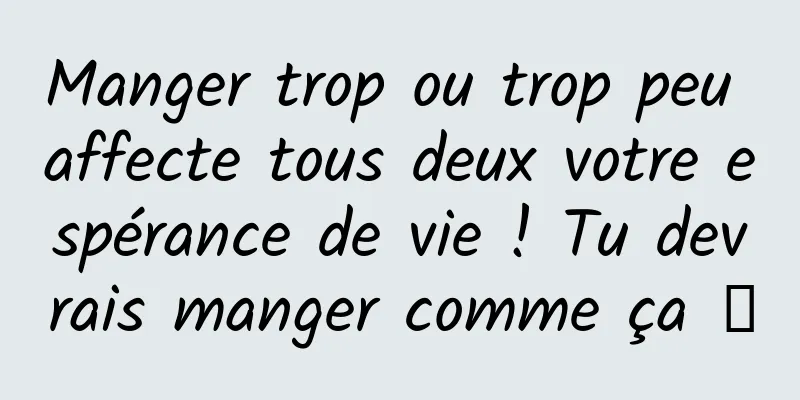 Manger trop ou trop peu affecte tous deux votre espérance de vie ! Tu devrais manger comme ça →