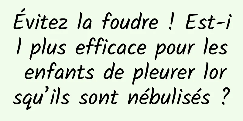 Évitez la foudre ! Est-il plus efficace pour les enfants de pleurer lorsqu’ils sont nébulisés ?