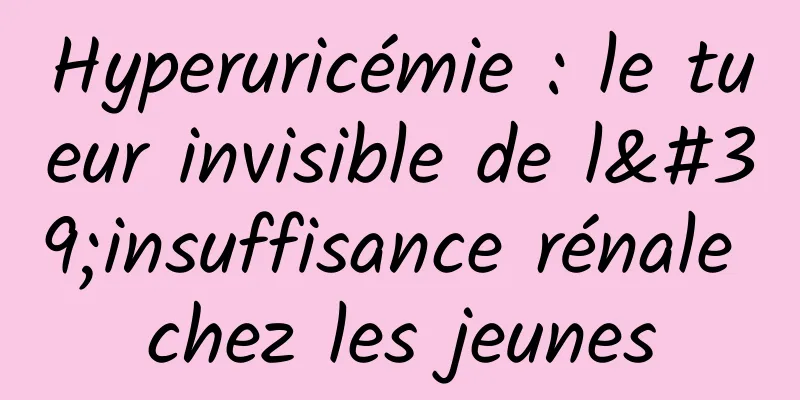 Hyperuricémie : le tueur invisible de l'insuffisance rénale chez les jeunes