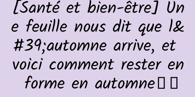 [Santé et bien-être] Une feuille nous dit que l'automne arrive, et voici comment rester en forme en automne↓↓