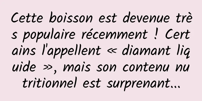 Cette boisson est devenue très populaire récemment ! Certains l'appellent « diamant liquide », mais son contenu nutritionnel est surprenant...