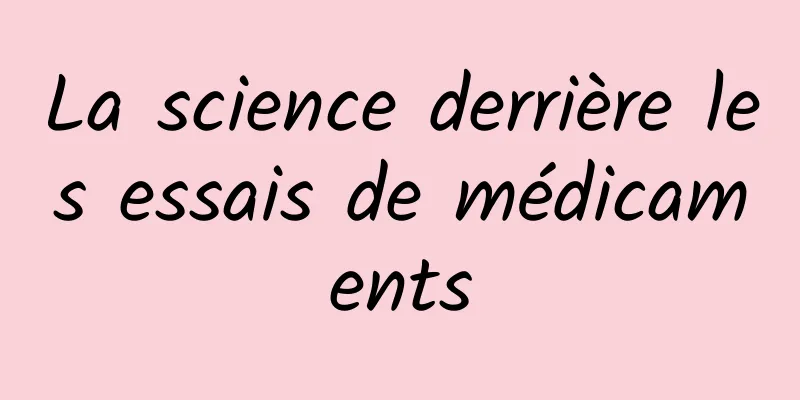 La science derrière les essais de médicaments