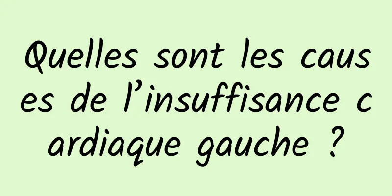 Quelles sont les causes de l’insuffisance cardiaque gauche ?