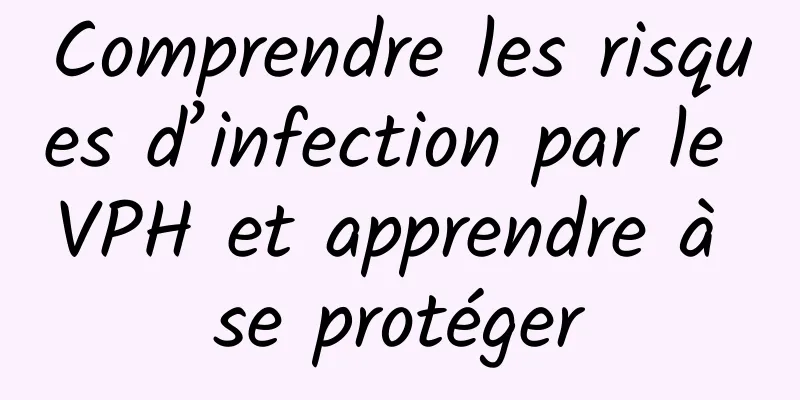 Comprendre les risques d’infection par le VPH et apprendre à se protéger