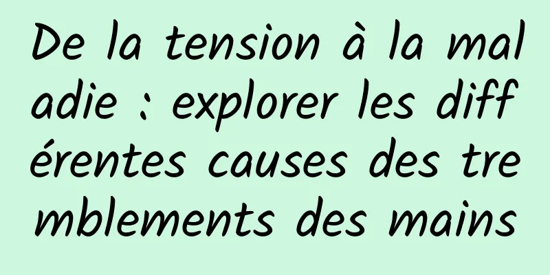 De la tension à la maladie : explorer les différentes causes des tremblements des mains