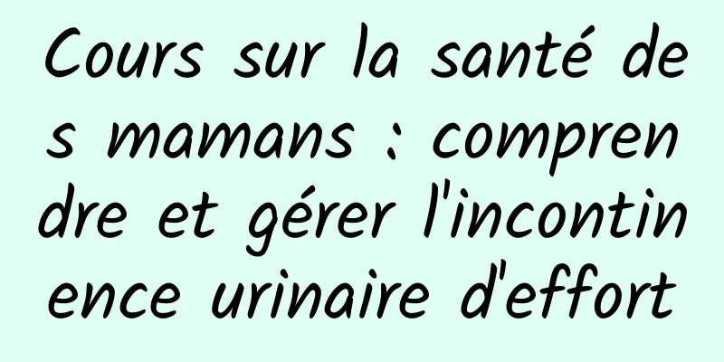 Cours sur la santé des mamans : comprendre et gérer l'incontinence urinaire d'effort