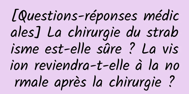 [Questions-réponses médicales] La chirurgie du strabisme est-elle sûre ? La vision reviendra-t-elle à la normale après la chirurgie ?