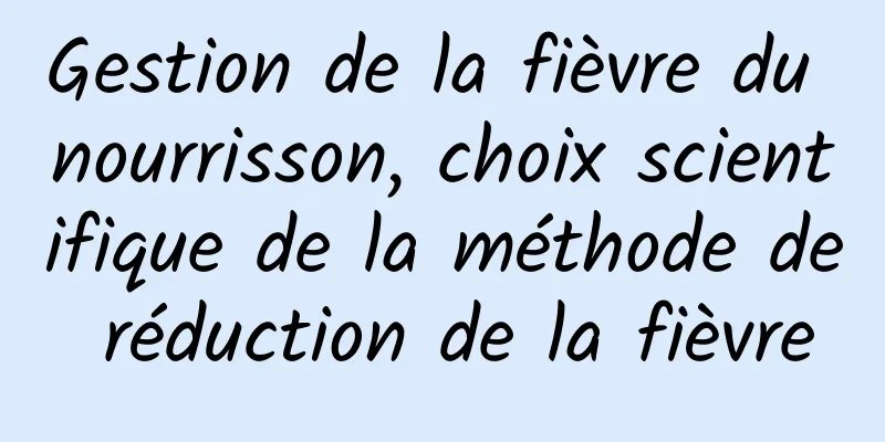 Gestion de la fièvre du nourrisson, choix scientifique de la méthode de réduction de la fièvre