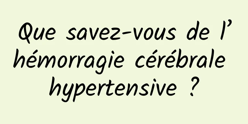 Que savez-vous de l’hémorragie cérébrale hypertensive ?