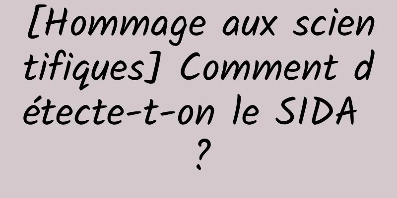 [Hommage aux scientifiques] Comment détecte-t-on le SIDA ?