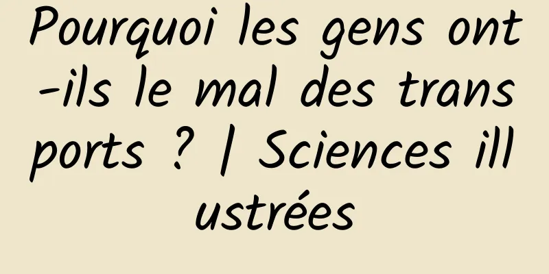 Pourquoi les gens ont-ils le mal des transports ? | Sciences illustrées