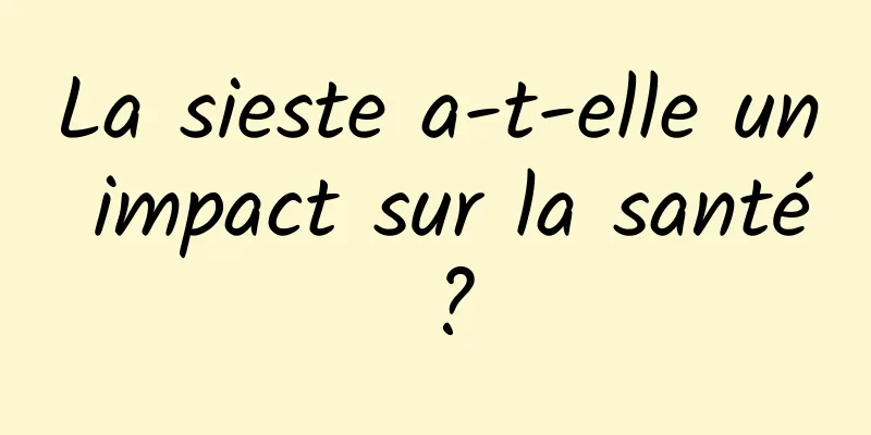 La sieste a-t-elle un impact sur la santé ?