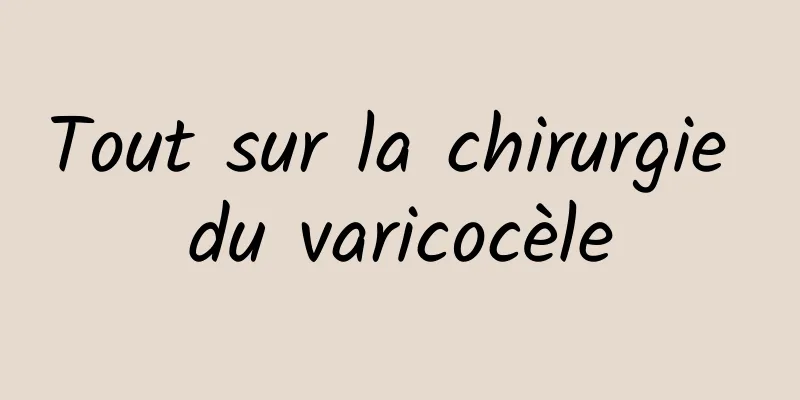 Tout sur la chirurgie du varicocèle