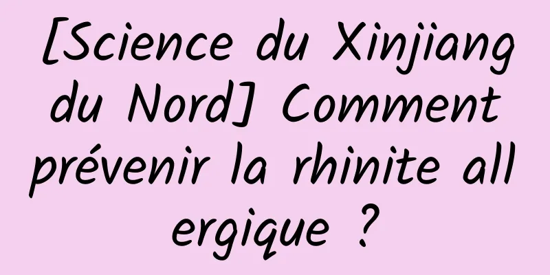 [Science du Xinjiang du Nord] Comment prévenir la rhinite allergique ?