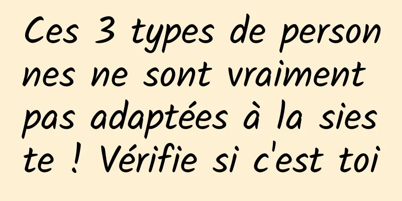 Ces 3 types de personnes ne sont vraiment pas adaptées à la sieste ! Vérifie si c'est toi